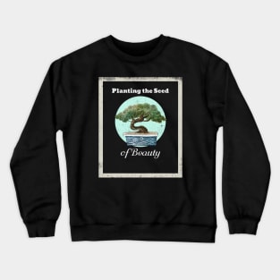 Bonsai Gardening Planting the Seed of Beauty Crewneck Sweatshirt